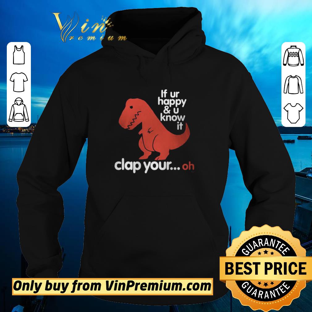 04f8fd49 t rex if ur happy u know it clap your oh shirt 4 - T Rex If Ur Happy & U Know It Clap Your Oh shirt