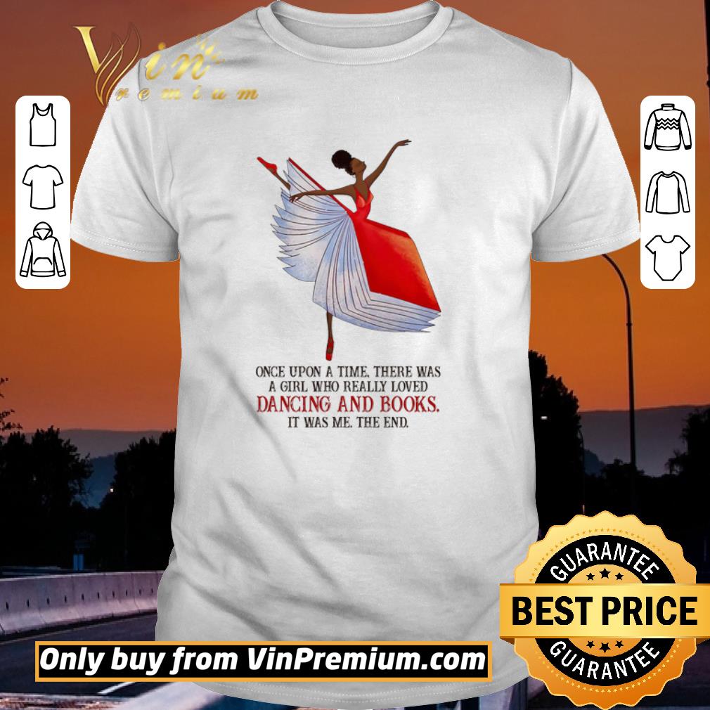 Ballet Once Upon A Time There Was A Girl Who Really Loved Dancing And Books shirt