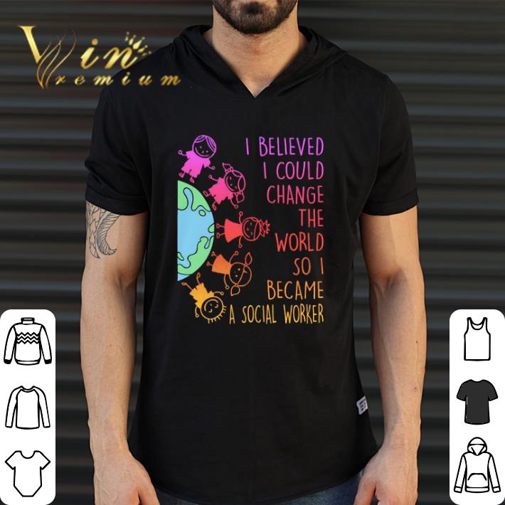 Awesome I believed I could change the world so I became a social worker shirt