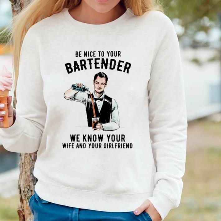 Nice Be nice to your bartender we know your wife and your girlfriend shirt 0e711b83 nice be nice to your bartender we know your wife and your girlfriend shirt 4 - Nice Be nice to your bartender we know your wife and your girlfriend shirt