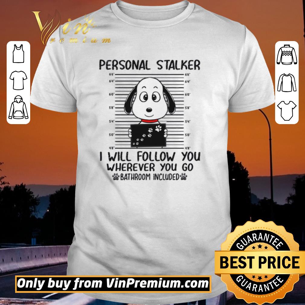 Nice Snoopy Personal Stalker I Will Follow You Wherever You Go Bathroom Included shirt