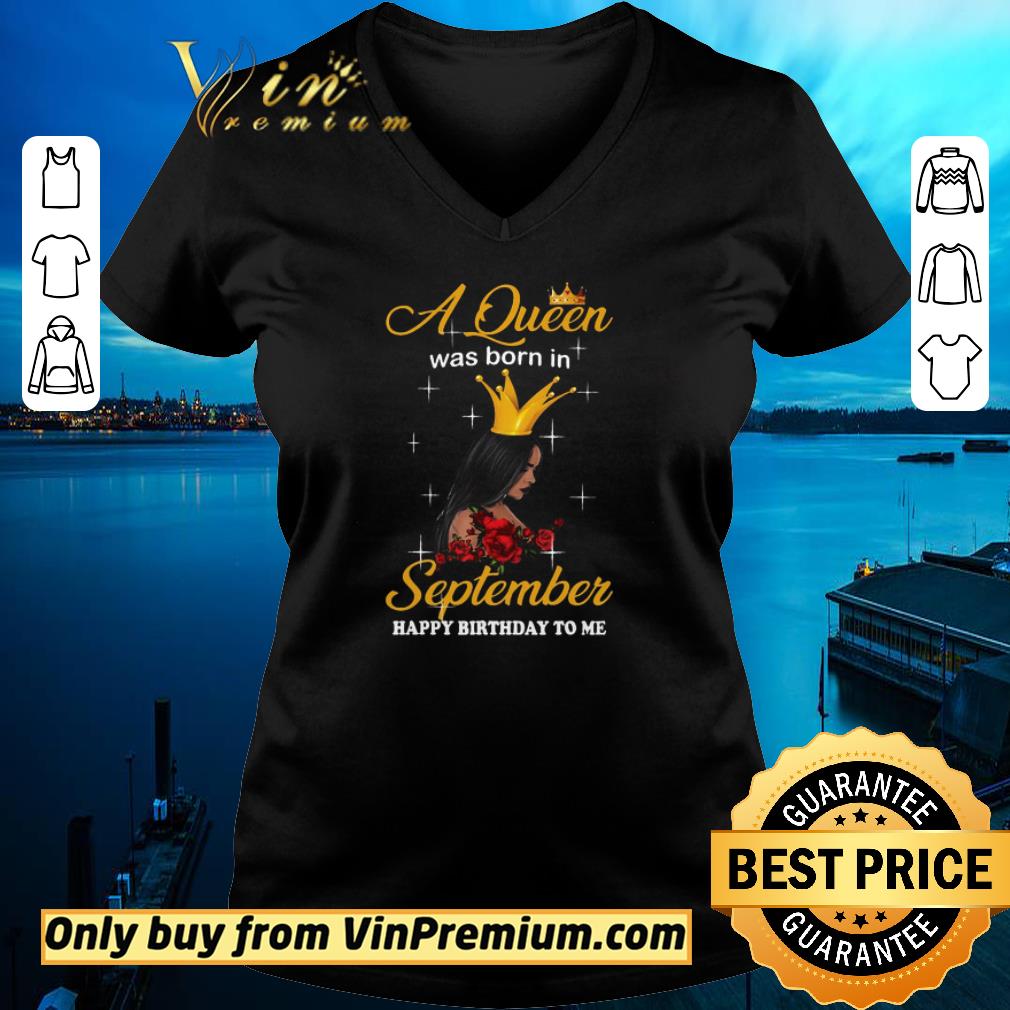 Girl A Queen Was Born In September Happy Birthday To Me shirt