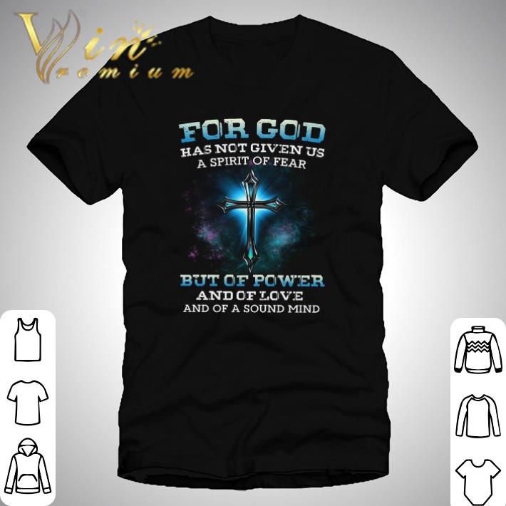 Awesome For God Has Not Given Us A Spirit Of Fear But Of Power And Of Love shirt
