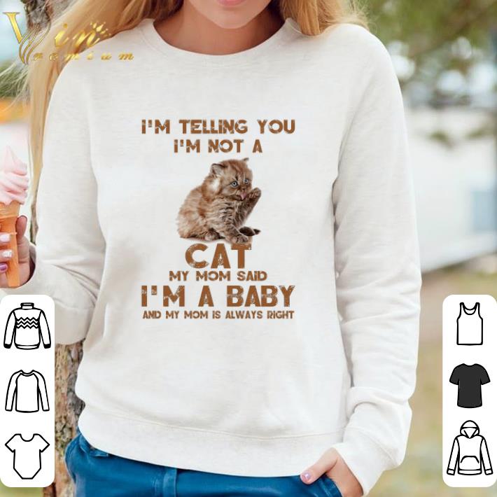 Official I'm Telling You I'm Not A Cat My Mom Said I'm A Baby And My Mom Is Always Right shirt 2756e567 official i m telling you i m not a cat my mom said i m a baby and my mom is always right shirt 4 - Official I'm Telling You I'm Not A Cat My Mom Said I'm A Baby And My Mom Is Always Right shirt