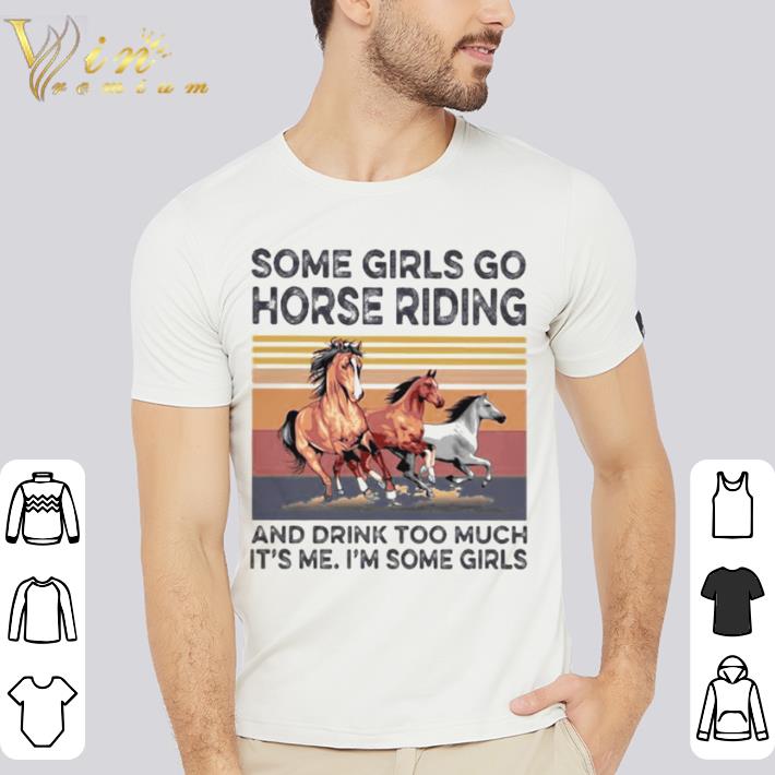 Premium Some girls go horse riding and drink too much it’s me i’m some girls vintage retro shirt Premium Some girls go horse riding and drink too much it’s me i’m some girls vintage retro shirt