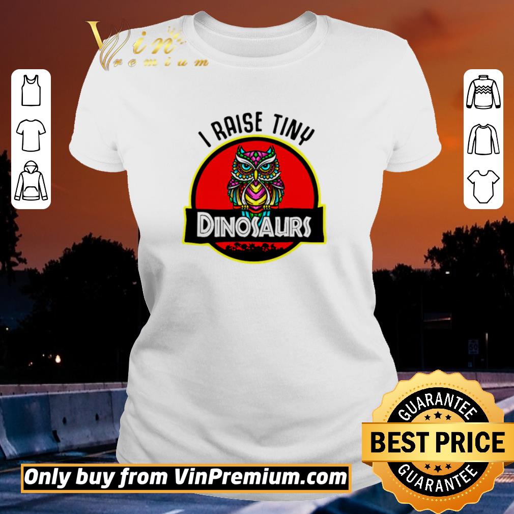 Nice Owl I raise tiny dinosaurs shirt