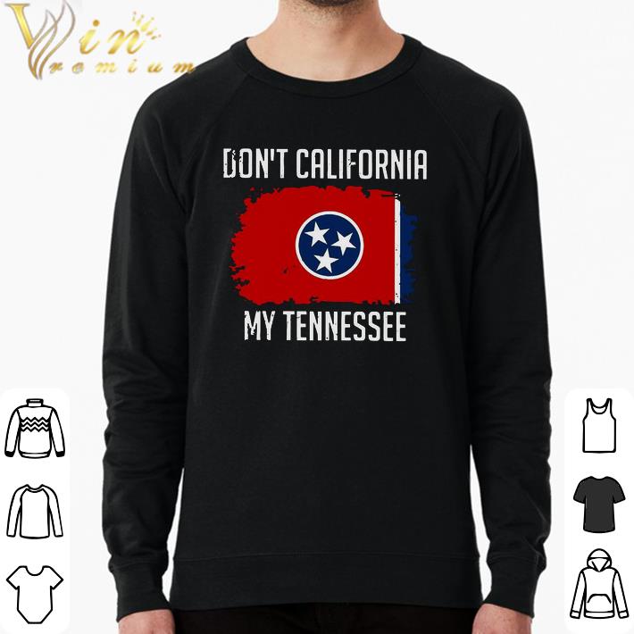 Funny Don’t California My Tennessee shirt 4523c486 funny don t california my tennessee shirt 4 - Funny Don’t California My Tennessee shirt
