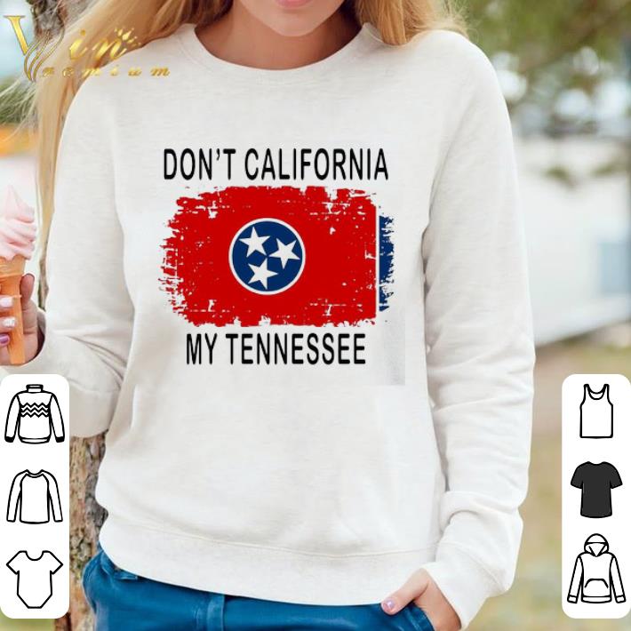 Nice Don’t California My Tennessee shirt 463cbc60 nice don t california my tennessee shirt 4 - Nice Don’t California My Tennessee shirt