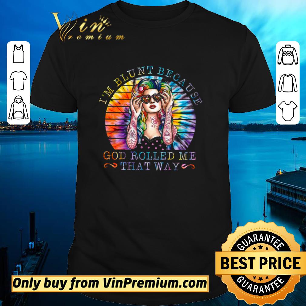 Hot Lgbt Pride Girl I'm Blunt Because God Rolled Me That Way shirt