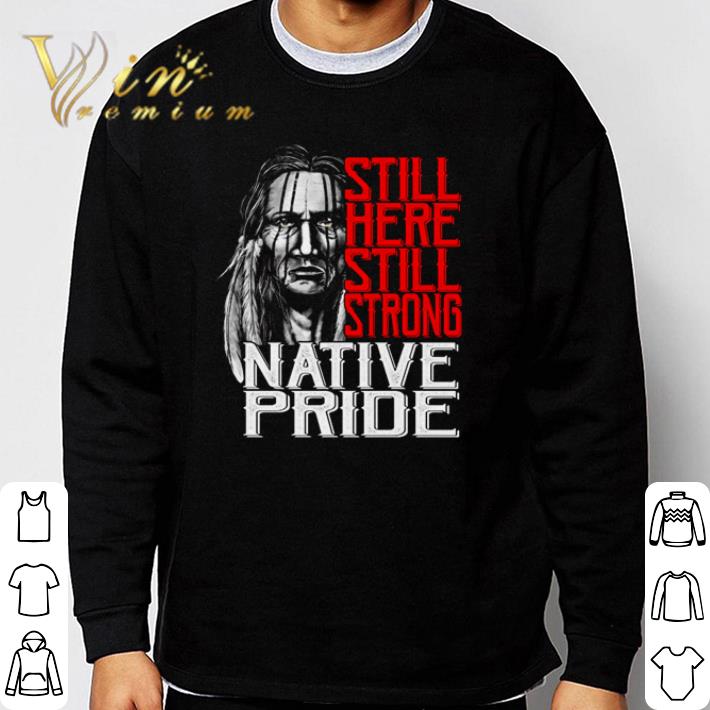 Premium Still here still strong Native Pride shirt 522f2cb6 premium still here still strong native pride shirt 4 - Premium Still here still strong Native Pride shirt