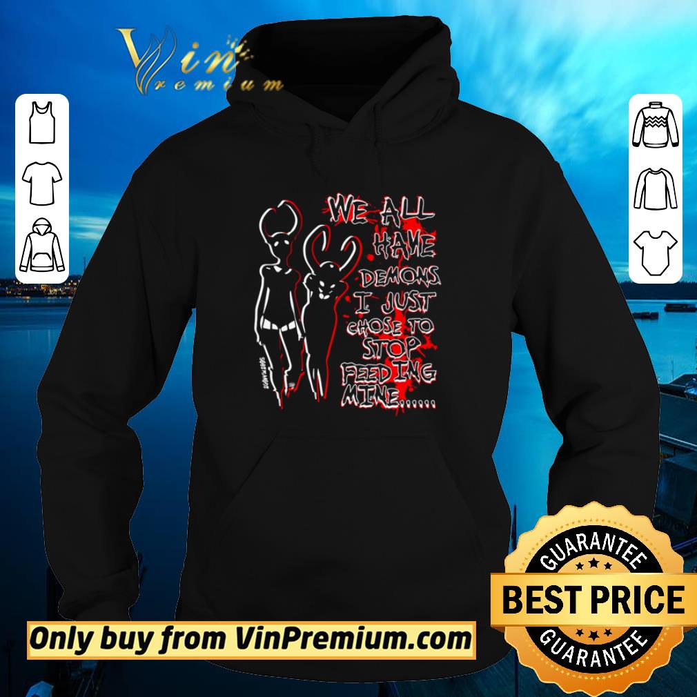 5f0b73de pretty we all have demons i just chose to feeding mine shirt 4 - Pretty We all have demons I just chose to feeding mine shirt