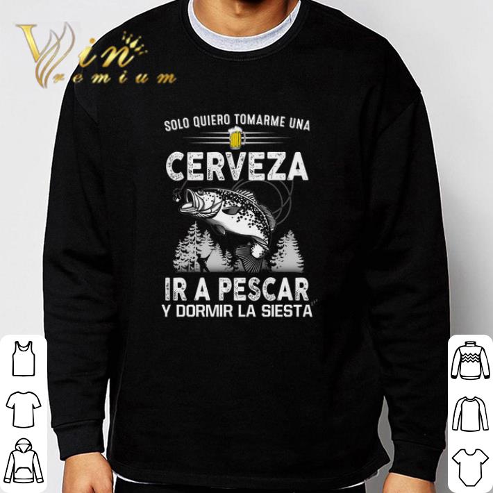 Top Solo Quiero Tomarme Una Cerveza Ir A Pescar Y Dormir La Siesta shirt 6909a3df top solo quiero tomarme una cerveza ir a pescar y dormir la siesta shirt 4 - Top Solo Quiero Tomarme Una Cerveza Ir A Pescar Y Dormir La Siesta shirt