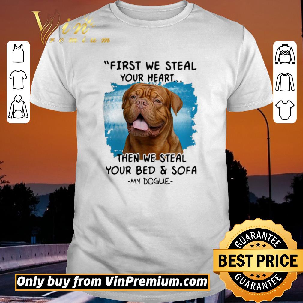 Original First We Steal Your Heart Then We Steal Your Bed And Sofa My Dogue shirt