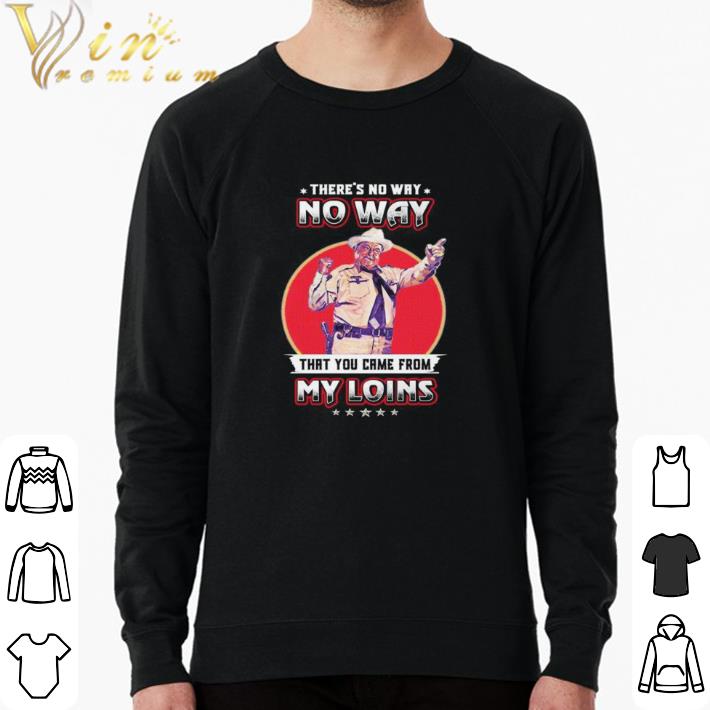 Hot No way that you came from my loins shirt 6e409b87 hot no way that you came from my loins shirt 4 - Hot No way that you came from my loins shirt