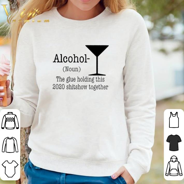 6efe377a nice alcohol the glue holding this 2020 shitshow together shirt 4 - Nice Alcohol the glue holding this 2020 shitshow together shirt