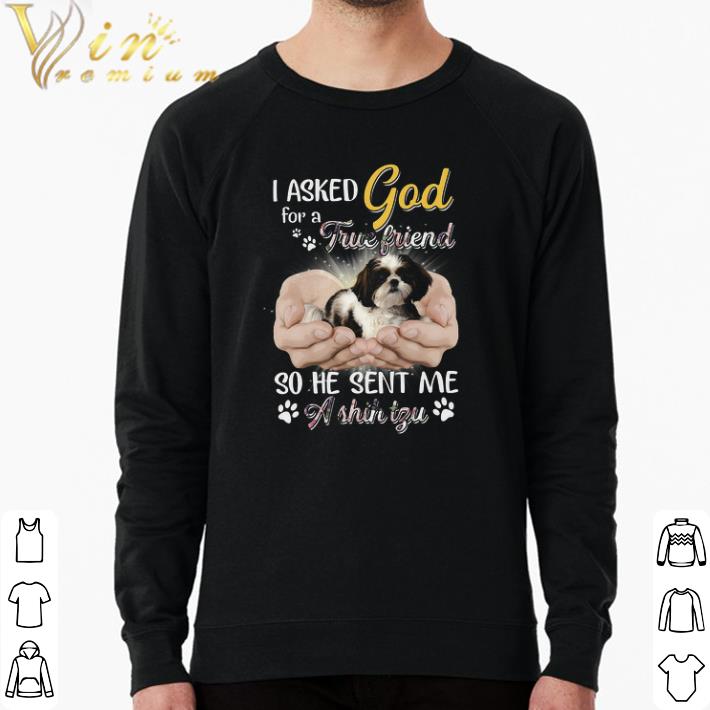 Nice I Asked God For A True Friend So He Sent Me A Shih Tzu shirt 8ad8e58f nice i asked god for a true friend so he sent me a shih tzu shirt 4 - Nice I Asked God For A True Friend So He Sent Me A Shih Tzu shirt