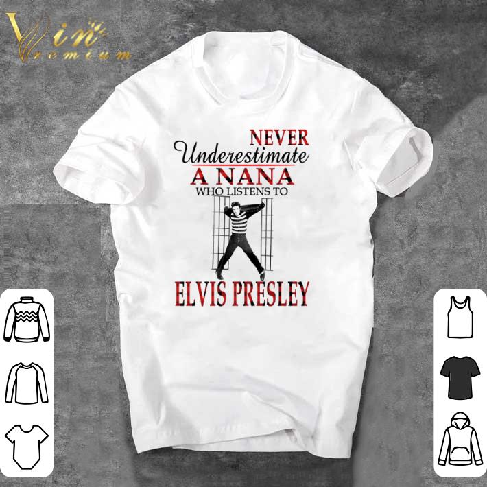 Hot Never underestimate a nana who listens to Elvis Presley shirt