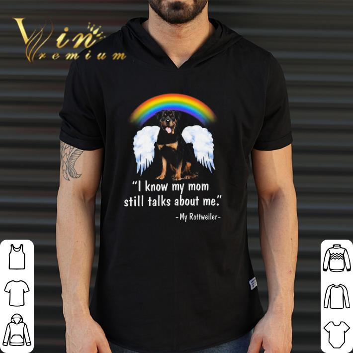 Awesome I Know My Mom Still Talks About Me My Rottweiler shirt
