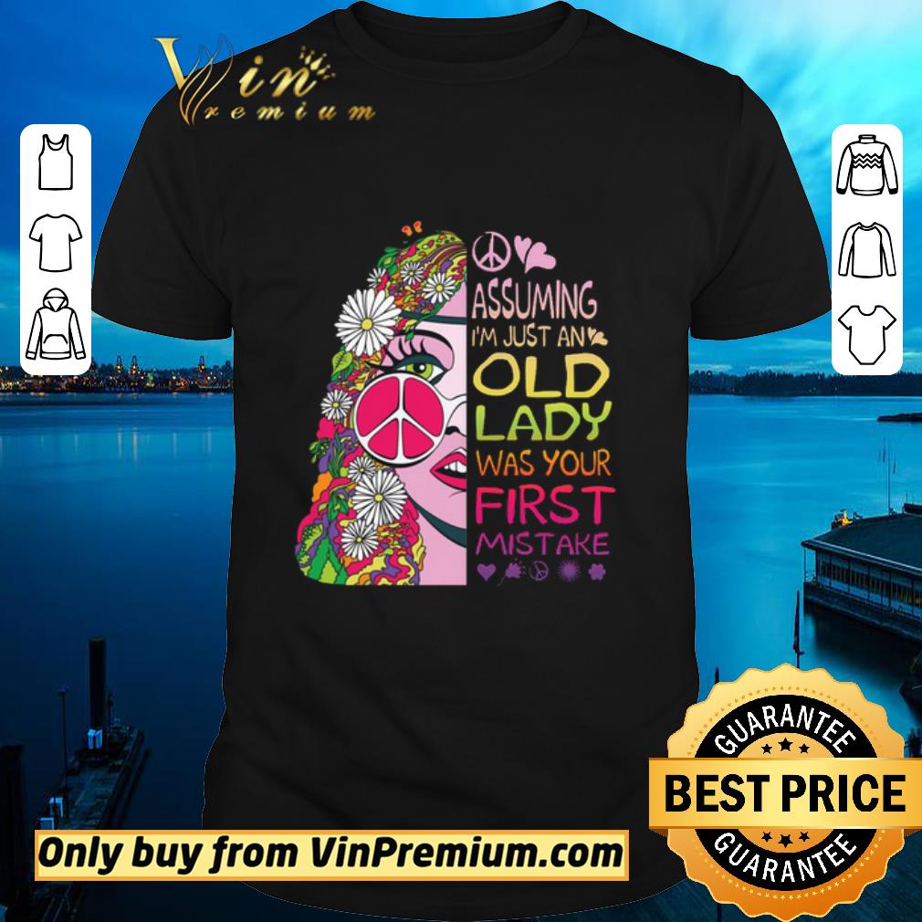 Assuming I’m Just An Old Lady Was Your First Mistake Hippie Girl shirt