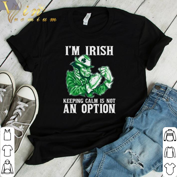 Awesome I'm Irish Keeping Calm Is Not An Option shirt