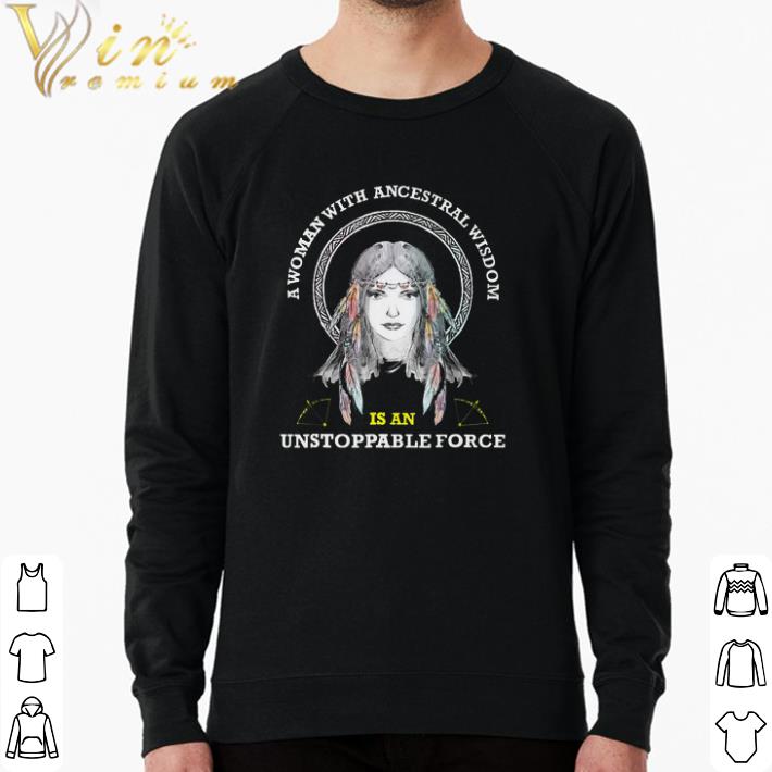 Original A Woman With Ancestral Wisdom Is An Unstoppable Force shirt b03cb8f2 original a woman with ancestral wisdom is an unstoppable force shirt 4 - Original A Woman With Ancestral Wisdom Is An Unstoppable Force shirt
