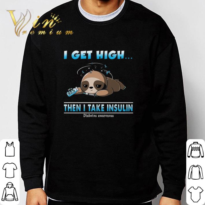 Funny Sloth I Get High Then I Take Insulin Diabetes Awareness shirt b61d545f funny sloth i get high then i take insulin diabetes awareness shirt 4 - Funny Sloth I Get High Then I Take Insulin Diabetes Awareness shirt