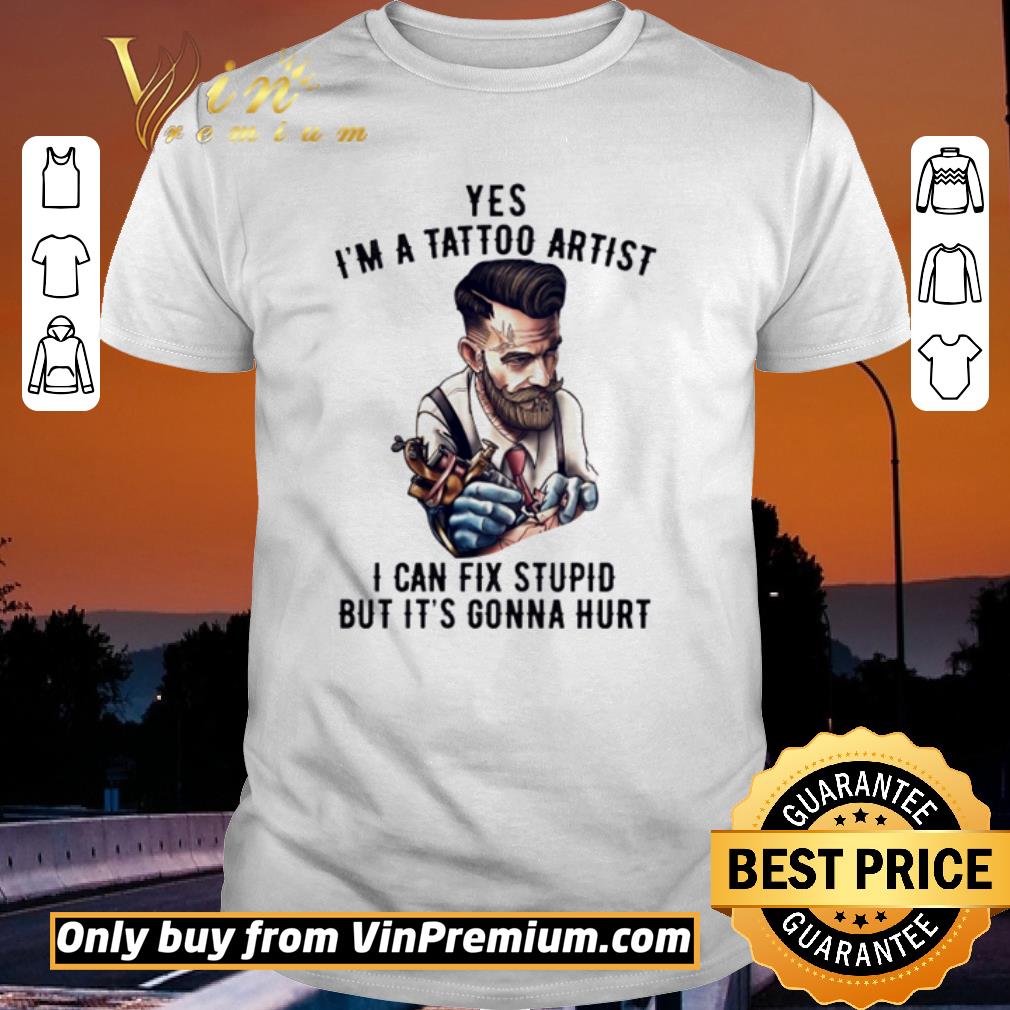 Funny Yes I’m a tattoo artist I can fix stupid but it’s gonna hurt shirt