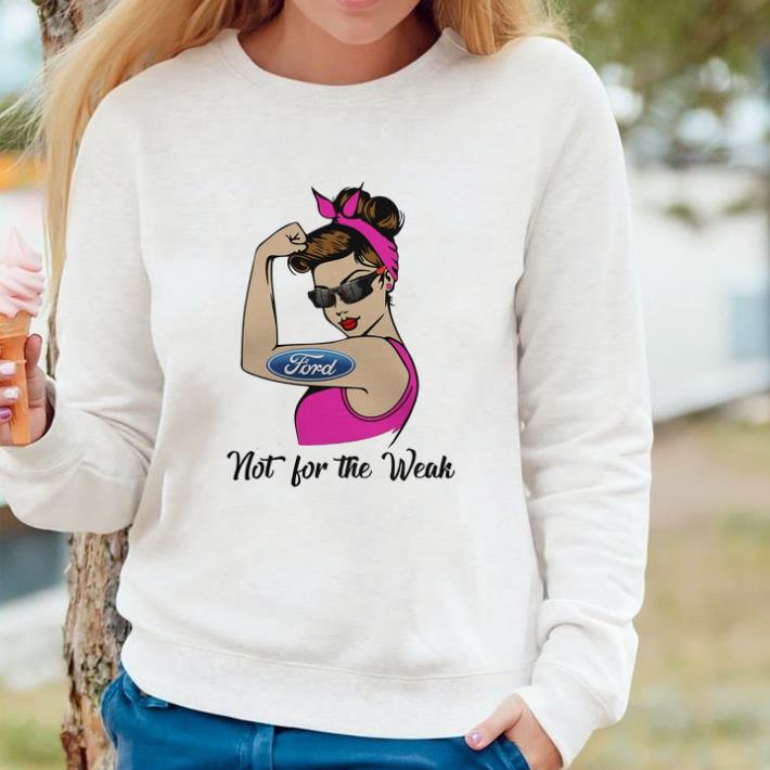Official Strong Girls Ford Not For The Weak shirt c1f94ed3 official strong girls ford not for the weak shirt 4 - Official Strong Girls Ford Not For The Weak shirt