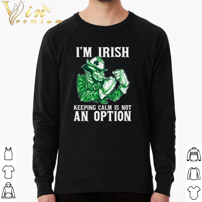 Awesome I'm Irish Keeping Calm Is Not An Option shirt c3831a5a awesome i m irish keeping calm is not an option shirt 4 - Awesome I'm Irish Keeping Calm Is Not An Option shirt