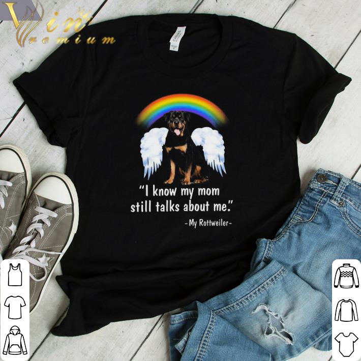 Awesome I Know My Mom Still Talks About Me My Rottweiler shirt