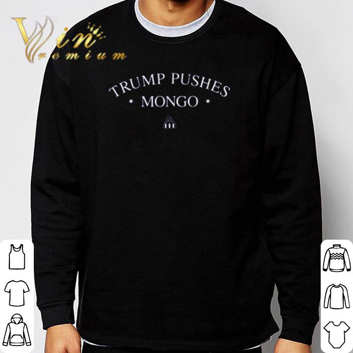 Nice Trump pushes mongo shirt ca1b9cbe nice trump pushes mongo shirt 4 - Nice Trump pushes mongo shirt