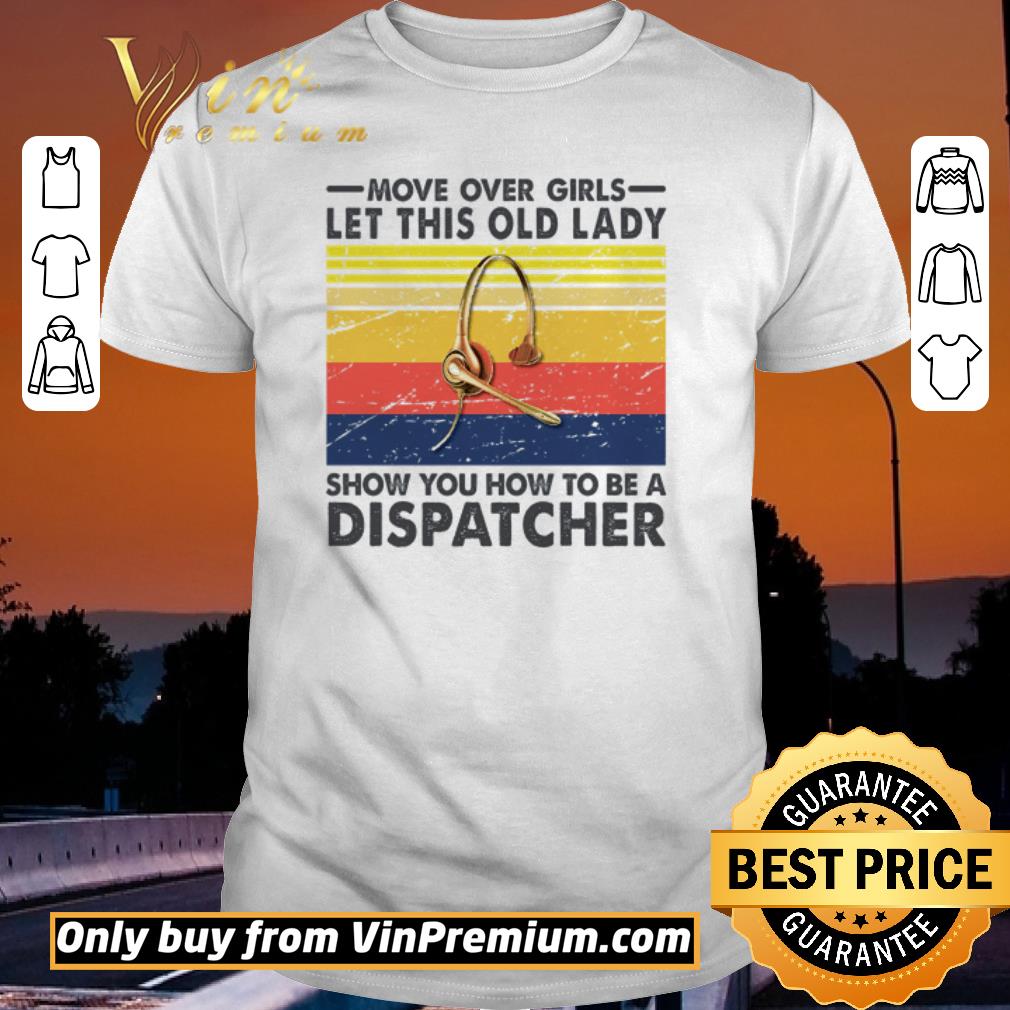 Awesome Move over girls let this old lady show you how to be a dispatcher vintage shirt