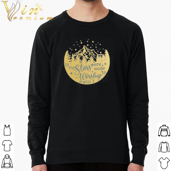 Top If the stars were made to worship so will I shirt d4bca528 top if the stars were made to worship so will i shirt 4 - Top If the stars were made to worship so will I shirt