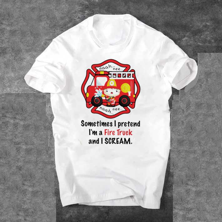 Awesome Firefighter Sometimes i pretend i’m a fire truck and i scream shirt