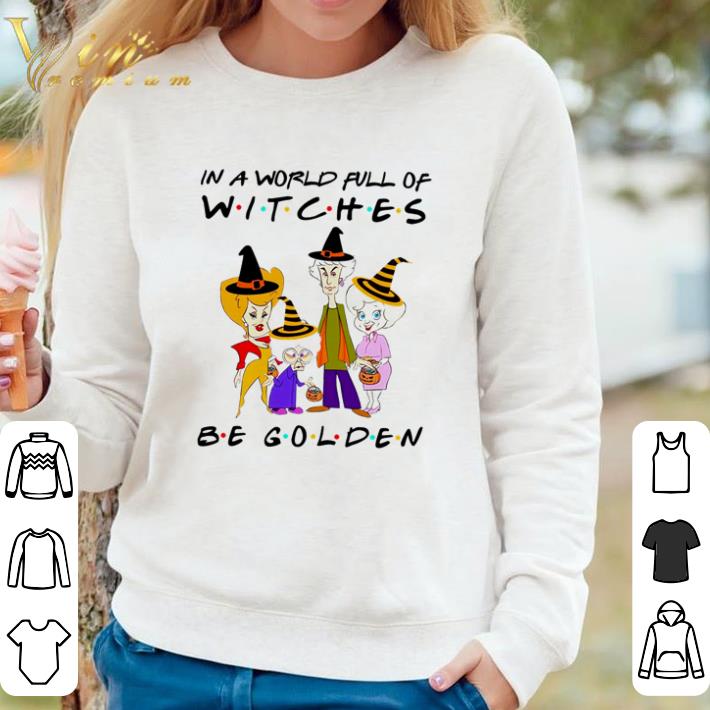 daa85920 premium the golden girls in a world full of witches be golden shirt 4 - Premium The Golden Girls in a world full of witches be Golden shirt