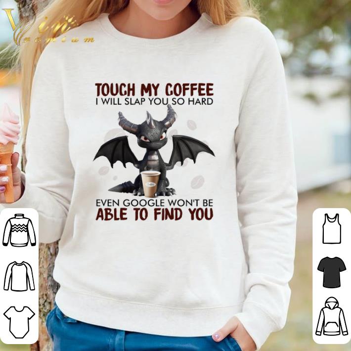 Nice Dragon Touch My Coffee I Will Slap You So Hard Even Google Won't Be Able shirt dd9d510d nice dragon touch my coffee i will slap you so hard even google won t be able shirt 4 - Nice Dragon Touch My Coffee I Will Slap You So Hard Even Google Won't Be Able shirt