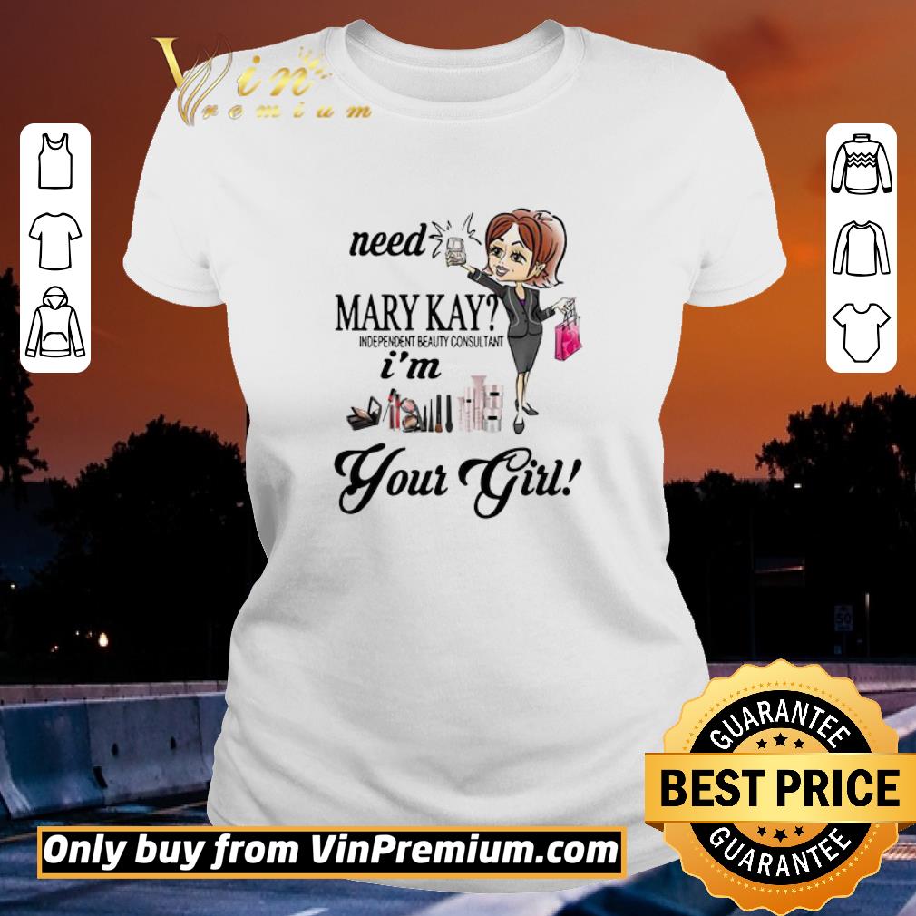 Need Mary Kay Independent Beauty Consultant I’m Your Girl shirt