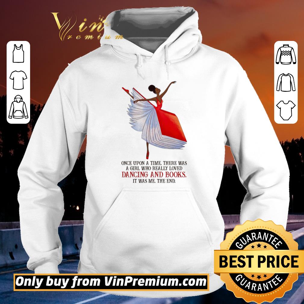 Ballet Once Upon A Time There Was A Girl Who Really Loved Dancing And Books shirt e1220d93 ballet once upon a time there was a girl who really loved dancing and books shirt 4 - Ballet Once Upon A Time There Was A Girl Who Really Loved Dancing And Books shirt