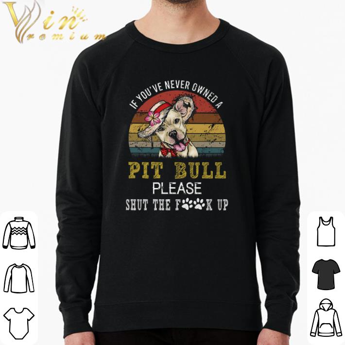 Official If You've Never Owned A Pit Bull Please Shut The Fuck Up Vintage shirt e12b763e official if you ve never owned a pit bull please shut the fuck up vintage shirt 4 - Official If You've Never Owned A Pit Bull Please Shut The Fuck Up Vintage shirt