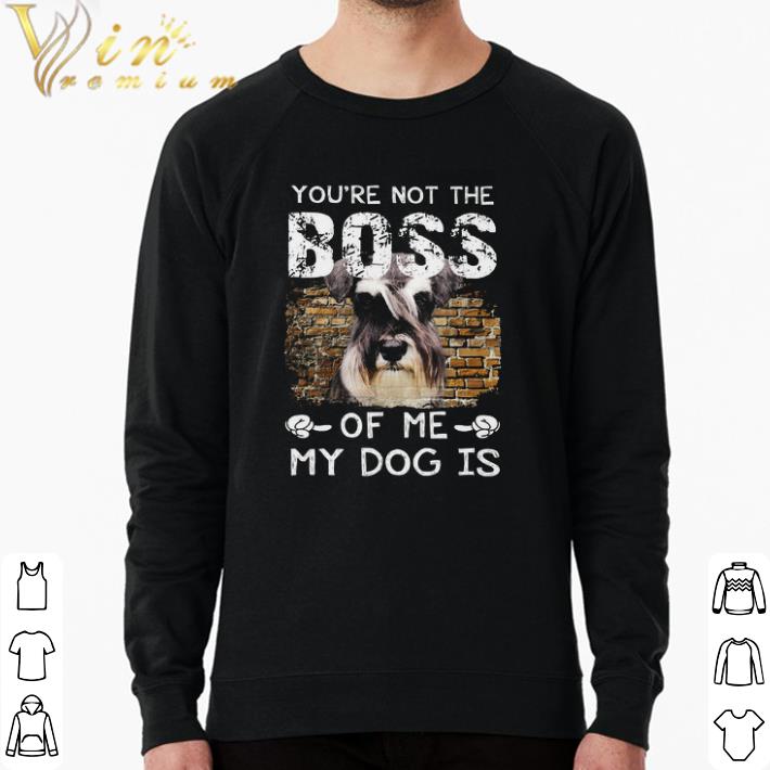 Premium You're Not The Boss Of Me My Dog Is Schnauzer shirt ec15f58a premium you re not the boss of me my dog is schnauzer shirt 4 - Premium You're Not The Boss Of Me My Dog Is Schnauzer shirt