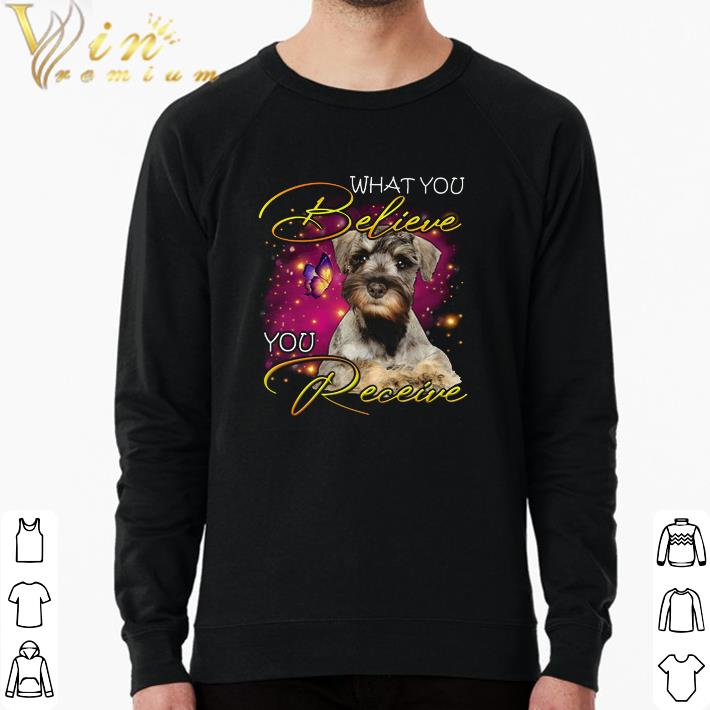 f585d99b original schnauzer what you believe you receive shirt 4 - Original Schnauzer What You Believe You Receive shirt