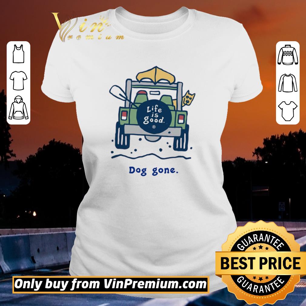 Life is good dog gone shirt