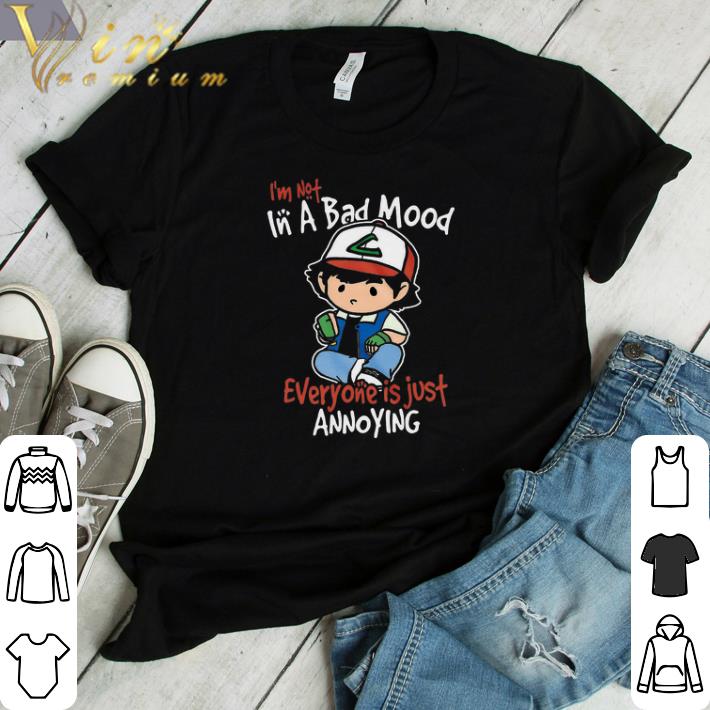 Funny I'm Not In A Bad Mood Everyone Is Just Annoying shirt
