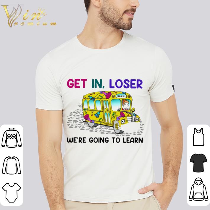 Awesome Teacher Get in loser we’re going to learn shirt