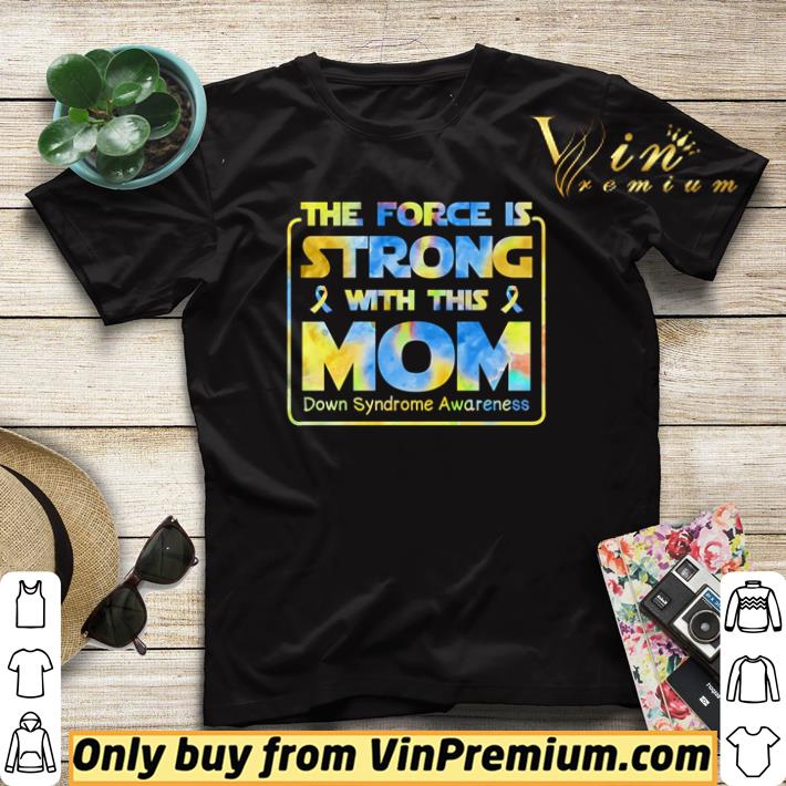 Hot The force is strong with this mom down syndrome awareness shirt 16bf90d0 hot the force is strong with this mom down syndrome awareness shirt 4 - Hot The force is strong with this mom down syndrome awareness shirt