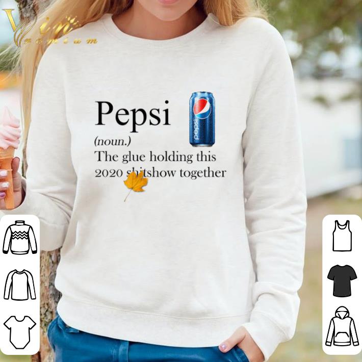 1a970708 nice pepsi the glue holding this 2020 shitshow together shirt 4 - Nice Pepsi The Glue Holding This 2020 Shitshow Together shirt