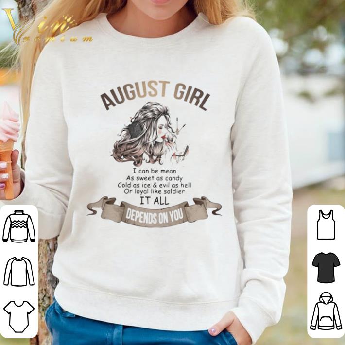 1cb2b402 original august girl i can be mean as sweet as candy cold as ice and evil as hell or loyal like soldier it all depends on you shirt 4 - Original August girl i can be mean as sweet as candy cold as ice and evil as hell or loyal like soldier it all depends on you shirt