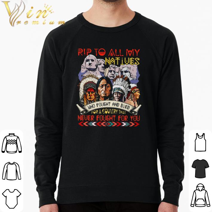 Funny Rip to all my Natives who fought and died for a country that never fought for You shirt 27c1b23f funny rip to all my natives who fought and died for a country that never fought for you shirt 4 - Funny Rip to all my Natives who fought and died for a country that never fought for You shirt