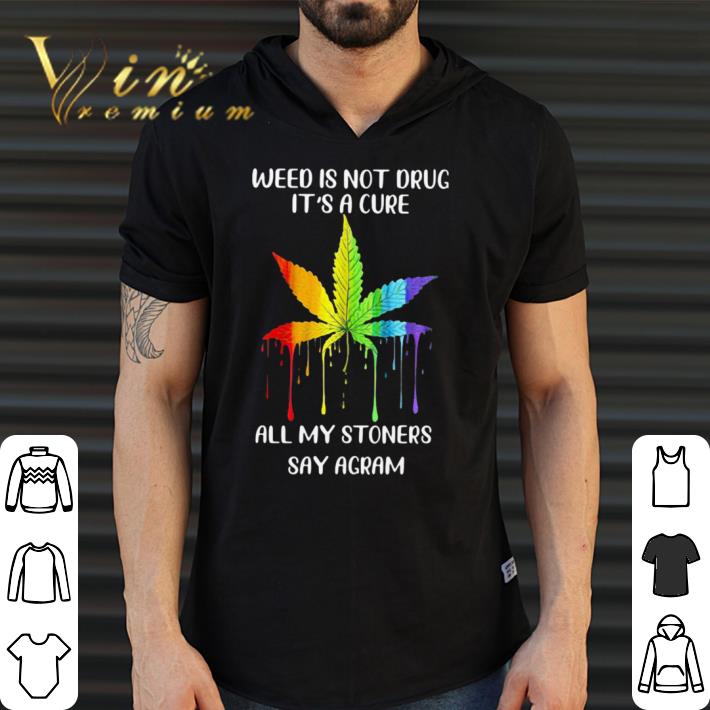 Awesome Lgbt weed is not drug it’s a cure all my stoners say agram shirt