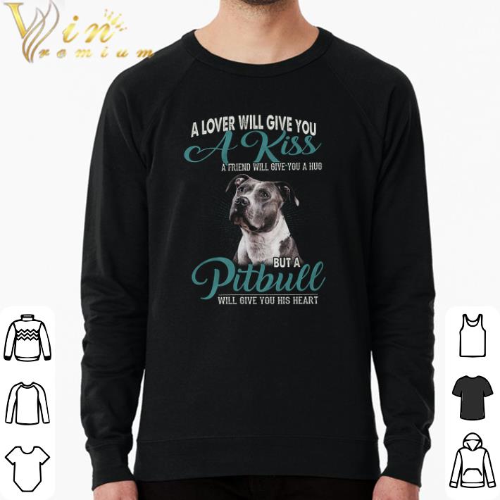3c60d7fe premium a lover will give you a kiss a friend will give you a hug but a pitbull shirt 4 - Premium A Lover Will Give You A Kiss A Friend Will Give You A Hug But A Pitbull shirt